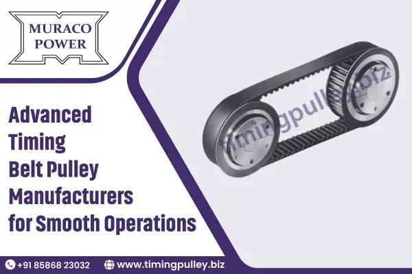 Advanced Timing Belt Pulley Manufacturers for Smooth Operations