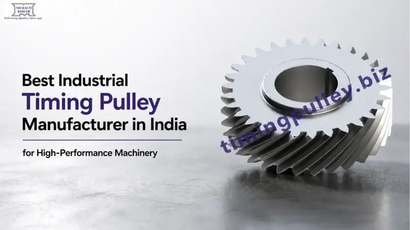 Best Industrial Timing Pulley Manufacturer in India for High-Performance Machinery
