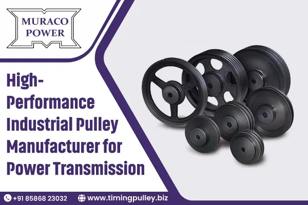 High-Performance Industrial Pulley Manufacturer for Power Transmission
