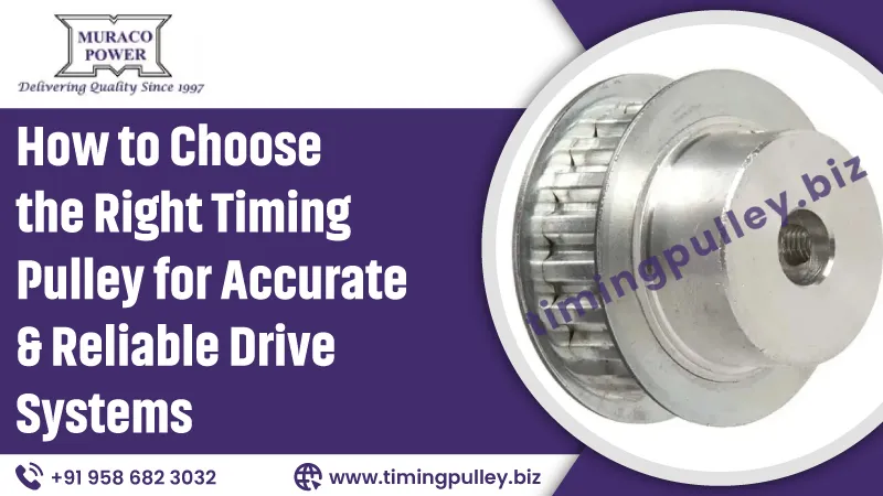 How to Choose the Right Timing Pulley for Accurate & Reliable Drive Systems