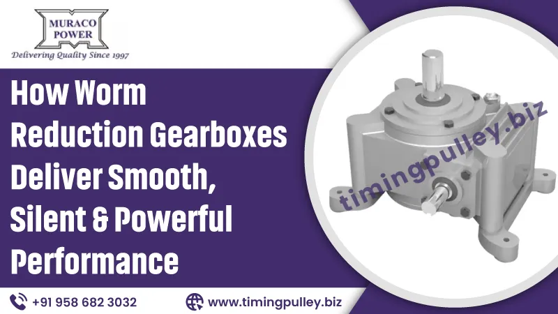 How Worm Reduction Gearboxes Deliver Smooth, Silent & Powerful Performance