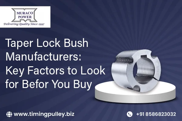 Taper Lock Bush Manufacturers: Key Factors to Look for Before You Buy