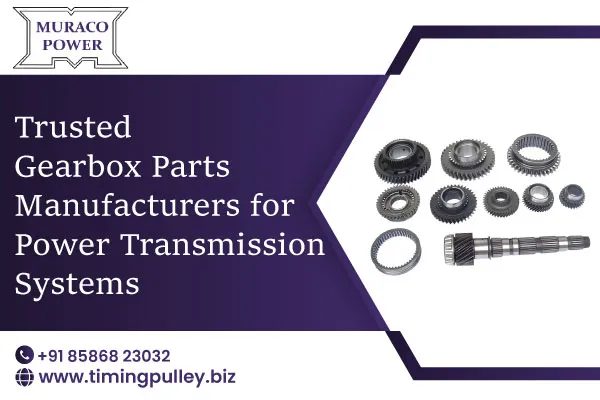 Trusted Gearbox Parts Manufacturers for Power Transmission Systems