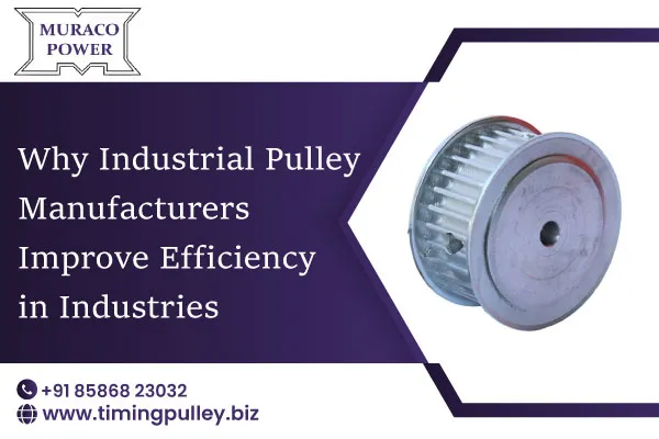 Why Industrial Pulley Manufacturers Improve Efficiency in Industries