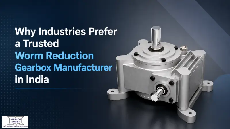 Why Industries Prefer a Trusted Worm Reduction Gearbox Manufacturer in India